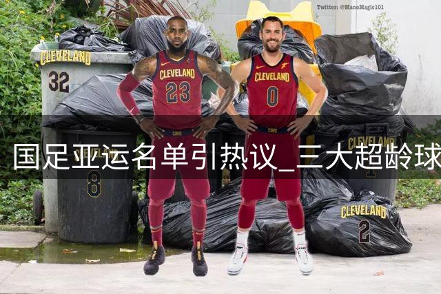 国足亚运名单引热议 三大超龄球员入选武磊无缘