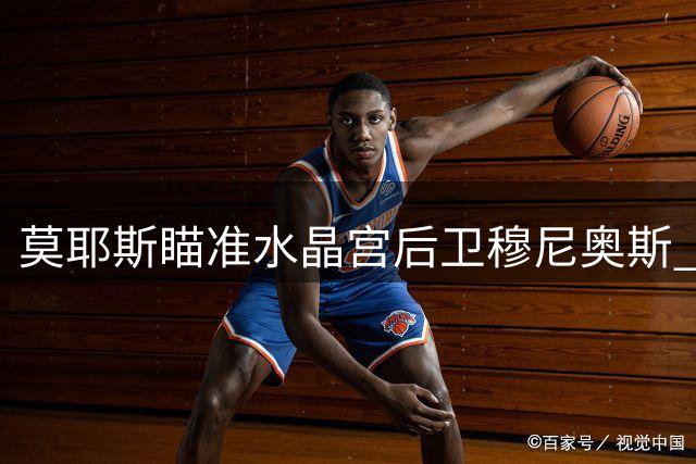莫耶斯瞄准水晶宫后卫穆尼奥斯 埃弗顿右后卫补强计划曝光